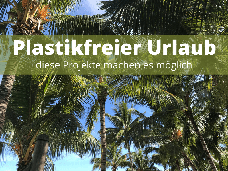 Plastikfreier Urlaub – diese Projekte machen es möglich